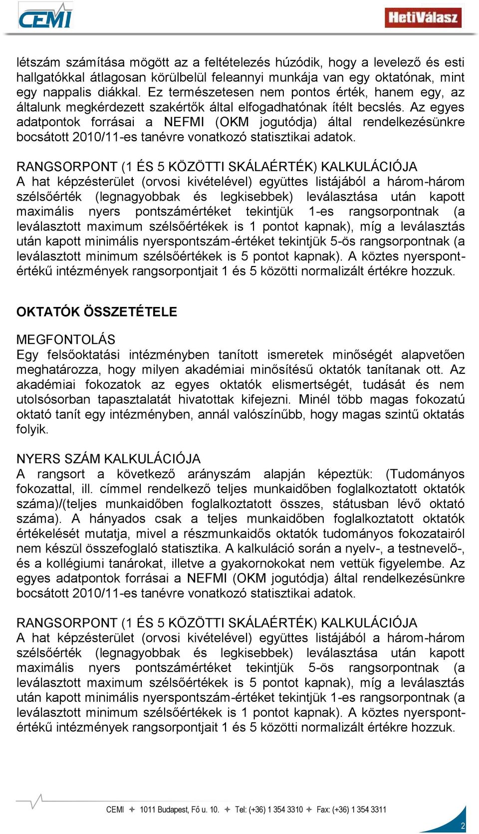 Az egyes adatpontok forrásai a NEFMI (OKM jogutódja) által rendelkezésünkre bocsátott 2010/11-es tanévre vonatkozó statisztikai adatok.