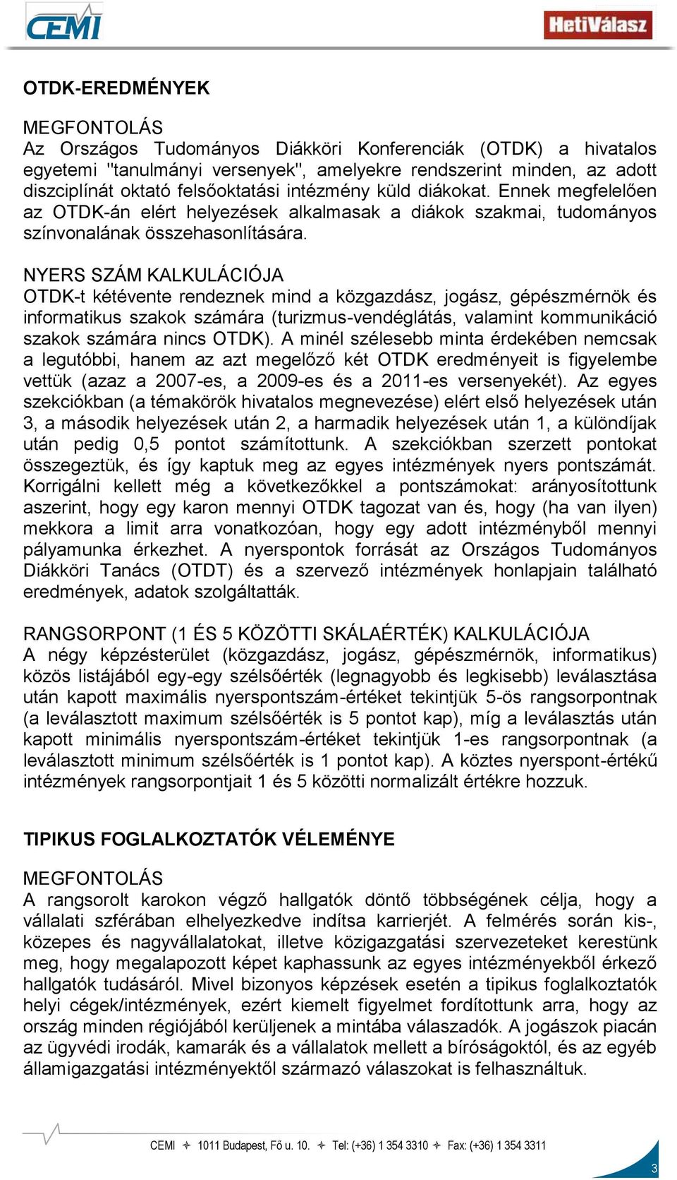 OTDK-t kétévente rendeznek mind a közgazdász, jogász, gépészmérnök és informatikus szakok számára (turizmus-vendéglátás, valamint kommunikáció szakok számára nincs OTDK).