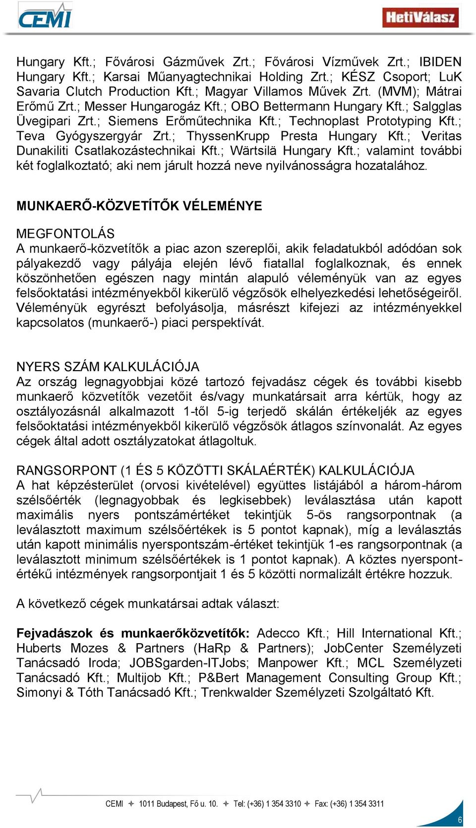 ; ThyssenKrupp Presta Hungary Kft.; Veritas Dunakiliti Csatlakozástechnikai Kft.; Wärtsilä Hungary Kft.; valamint további két foglalkoztató; aki nem járult hozzá neve nyilvánosságra hozatalához.