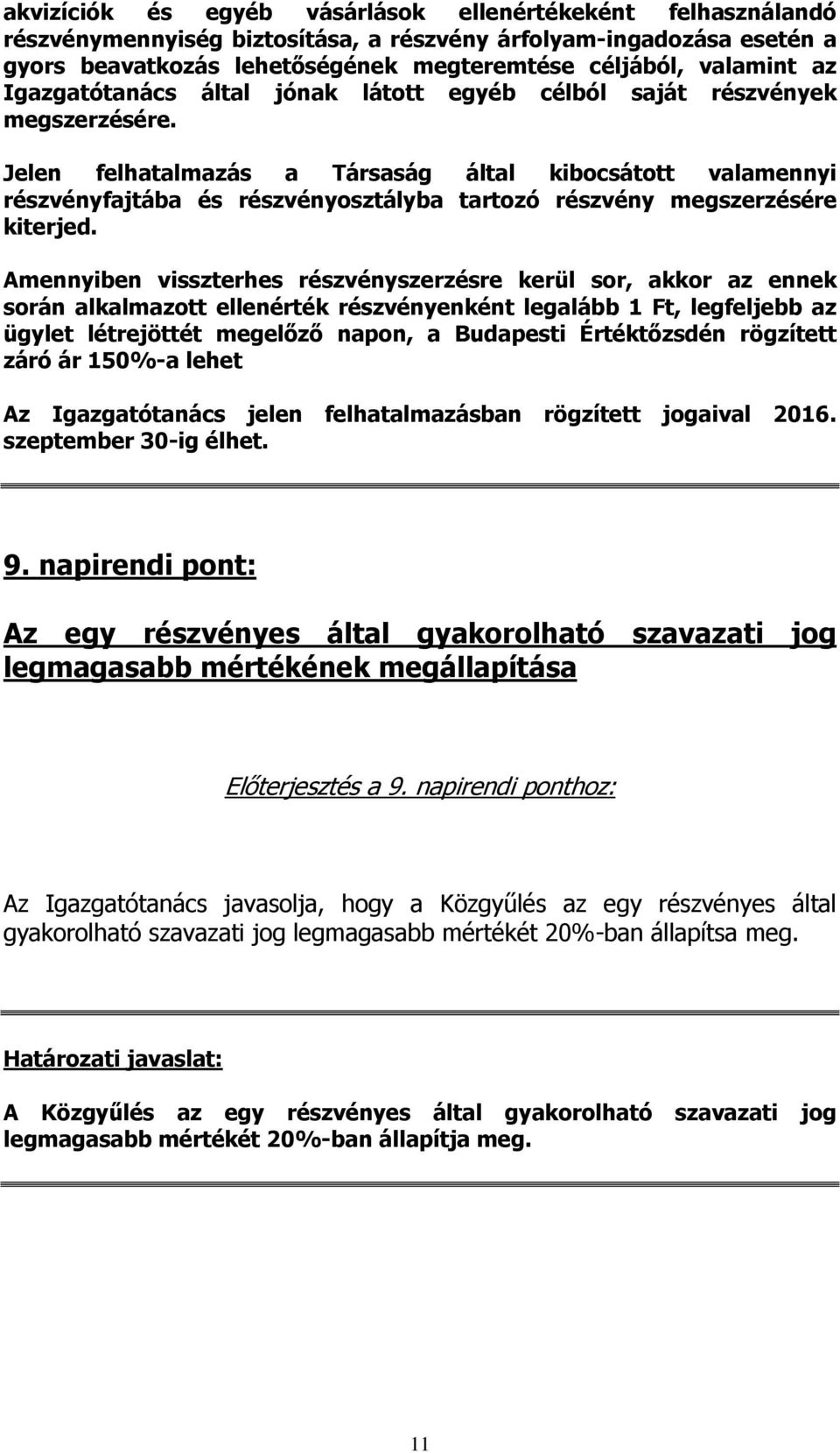 Jelen felhatalmazás a Társaság által kibocsátott valamennyi részvényfajtába és részvényosztályba tartozó részvény megszerzésére kiterjed.