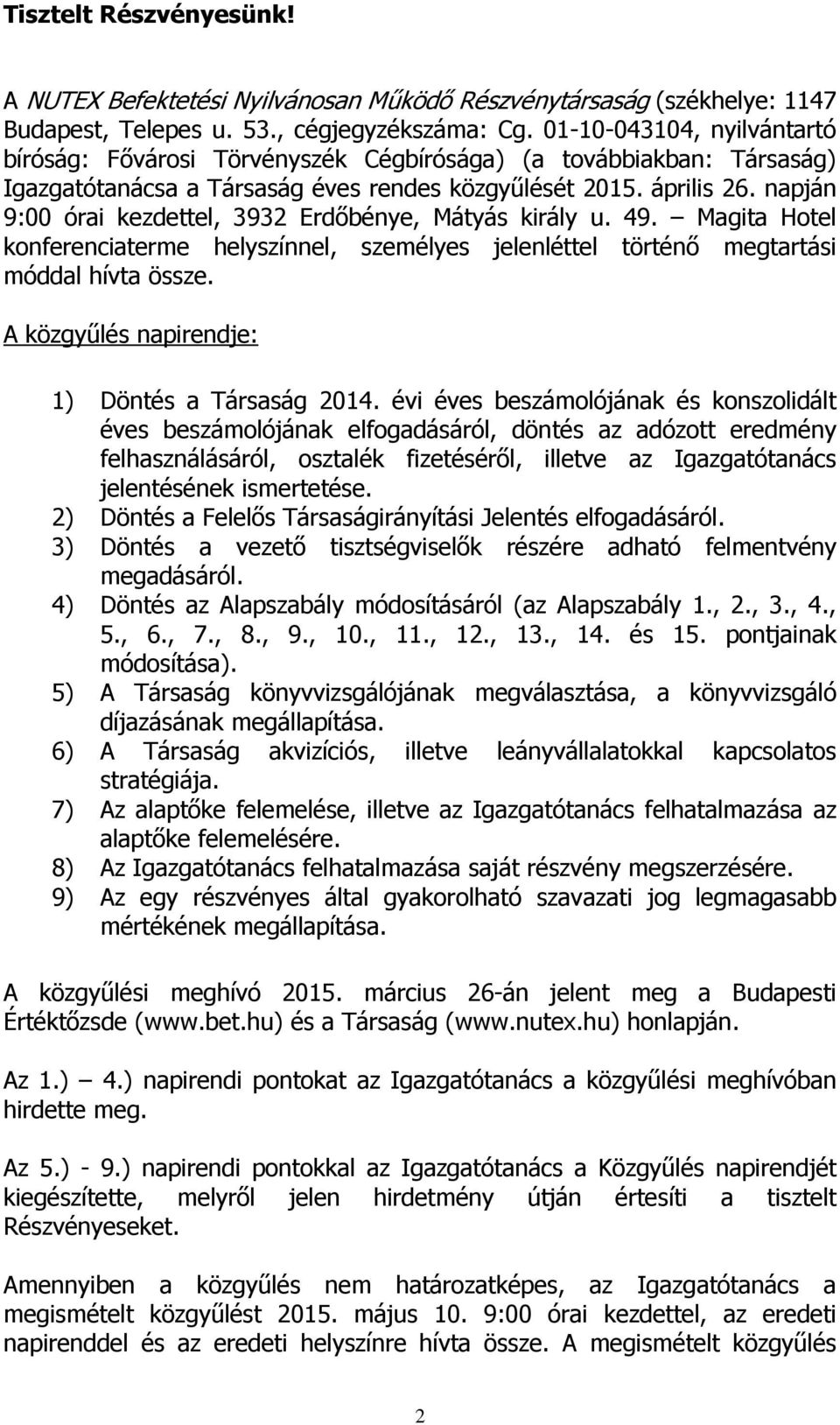 napján 9:00 órai kezdettel, 3932 Erdőbénye, Mátyás király u. 49. Magita Hotel konferenciaterme helyszínnel, személyes jelenléttel történő megtartási móddal hívta össze.