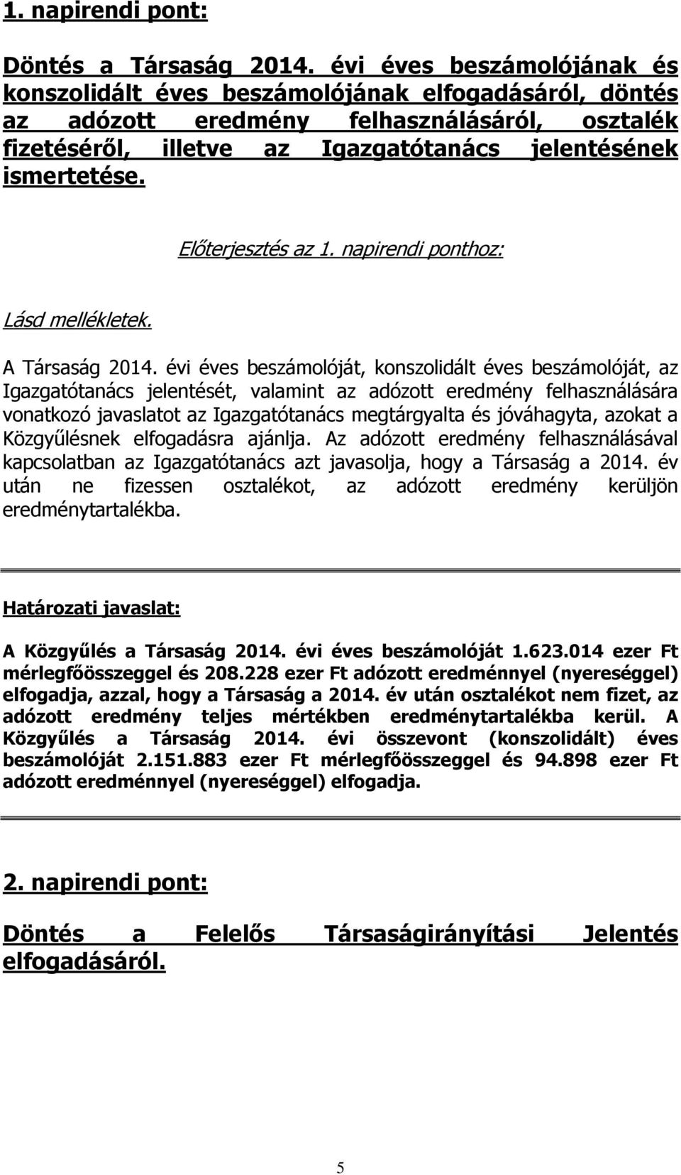 Előterjesztés az 1. napirendi ponthoz: Lásd mellékletek. A Társaság 2014.