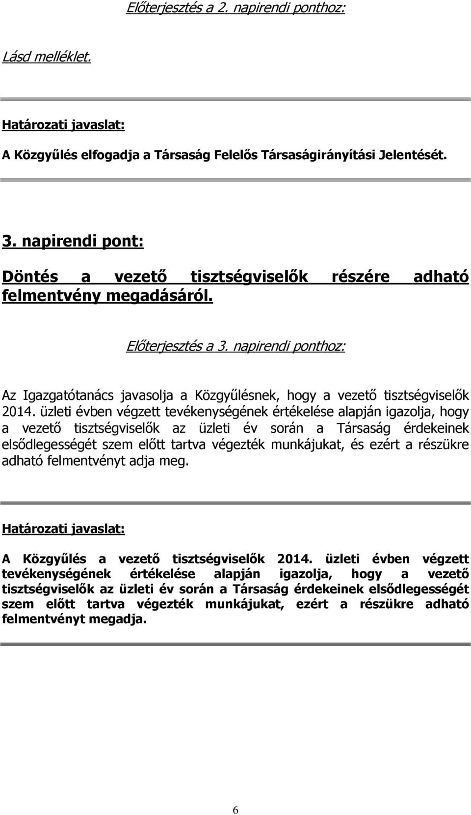 napirendi ponthoz: Az Igazgatótanács javasolja a Közgyűlésnek, hogy a vezető tisztségviselők 2014.