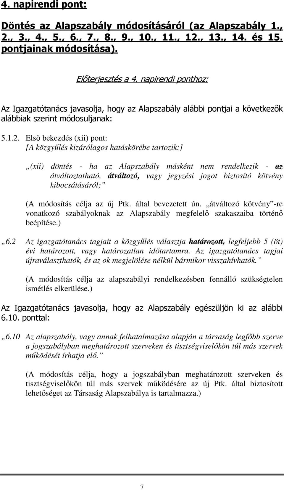 Első bekezdés (xii) pont: [A közgyűlés kizárólagos hatáskörébe tartozik:] (xii) döntés - ha az Alapszabály másként nem rendelkezik - az átváltoztatható, átváltozó, vagy jegyzési jogot biztosító