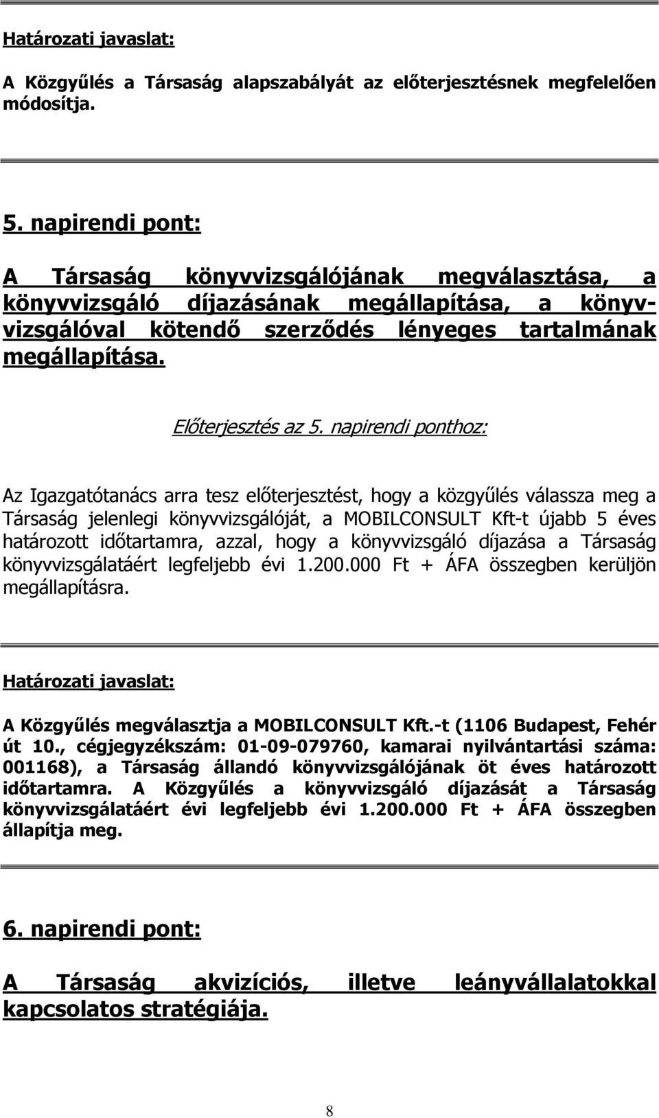 napirendi ponthoz: Az Igazgatótanács arra tesz előterjesztést, hogy a közgyűlés válassza meg a Társaság jelenlegi könyvvizsgálóját, a MOBILCONSULT Kft-t újabb 5 éves határozott időtartamra, azzal,