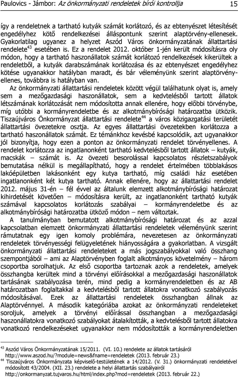 október 1-jén került módosításra oly módon, hogy a tartható haszonállatok számát korlátozó rendelkezések kikerültek a rendeletből, a kutyák darabszámának korlátozása és az ebtenyészet engedélyhez