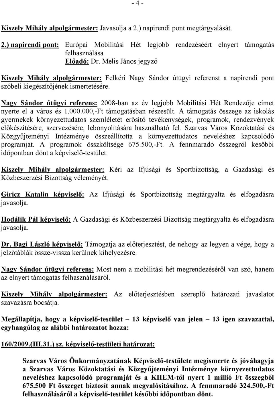 ) napirendi pont: Európai Mobilitási Hét legjobb rendezéséért elnyert támogatás felhasználása Kiszely Mihály alpolgármester: Felkéri Nagy Sándor útügyi referenst a napirendi pont szóbeli