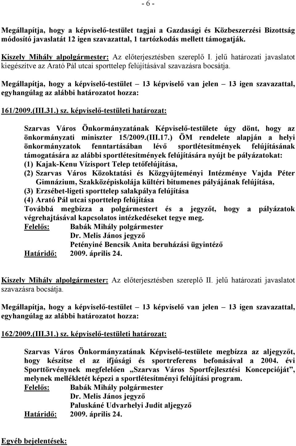 képviselő-testületi határozat: Szarvas Város Önkormányzatának Képviselő-testülete úgy dönt, hogy az önkormányzati miniszter 15/2009.(III.17.