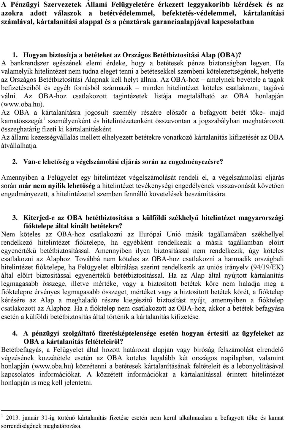 Ha valamelyik hitelintézet nem tudna eleget tenni a betétesekkel szembeni kötelezettségének, helyette az Országos Betétbiztosítási Alapnak kell helyt állnia.