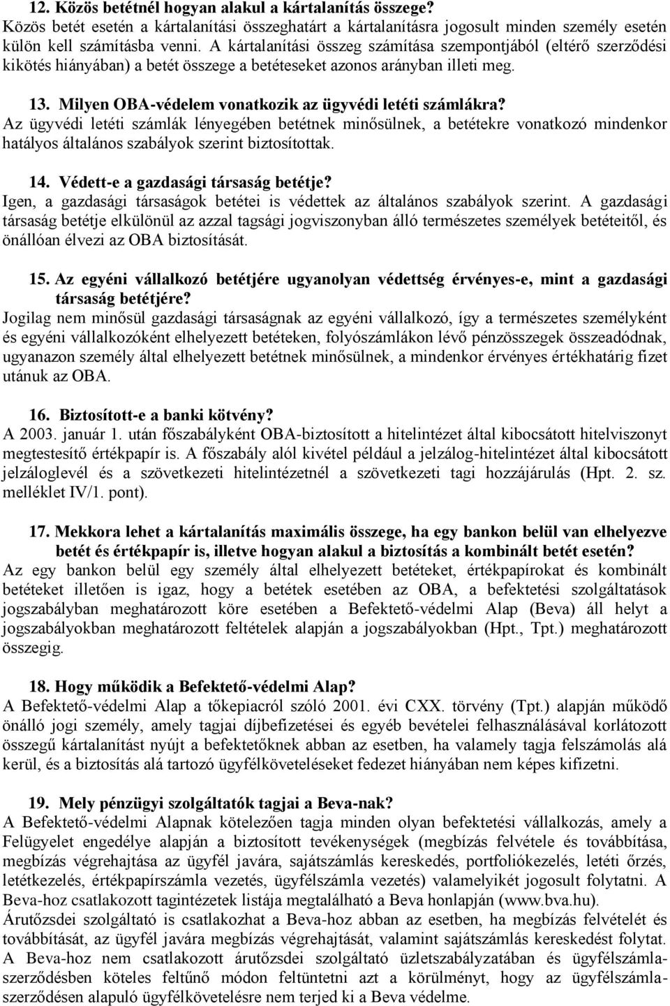 Milyen OBA-védelem vonatkozik az ügyvédi letéti számlákra? Az ügyvédi letéti számlák lényegében betétnek minősülnek, a betétekre vonatkozó mindenkor hatályos általános szabályok szerint biztosítottak.