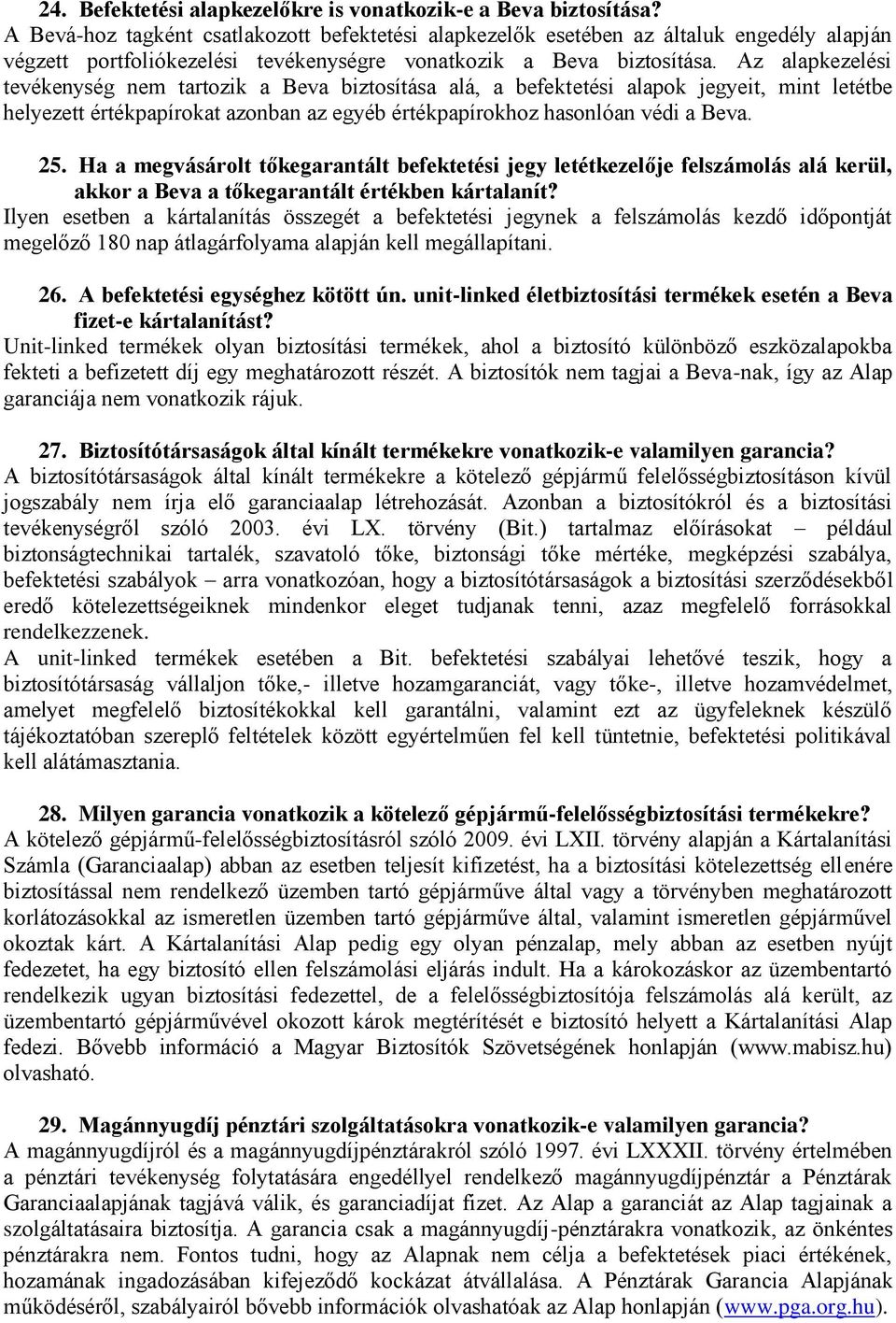 Az alapkezelési tevékenység nem tartozik a Beva biztosítása alá, a befektetési alapok jegyeit, mint letétbe helyezett értékpapírokat azonban az egyéb értékpapírokhoz hasonlóan védi a Beva. 25.