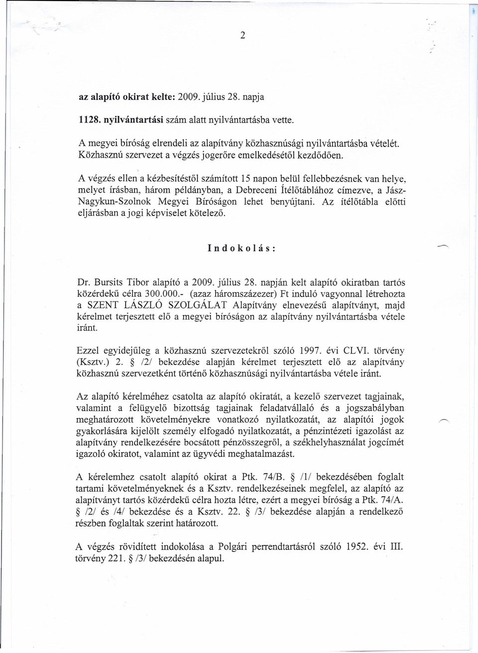 A végzés ellen a kézbesítéstől ított 15 napon belül fellebbezésnek van helye, melyet írásban, három példányban, a Debreceni Ítélőtáblához címezve, a Jász- Nagykun-Szolnok Megyei Bíróságon lehet