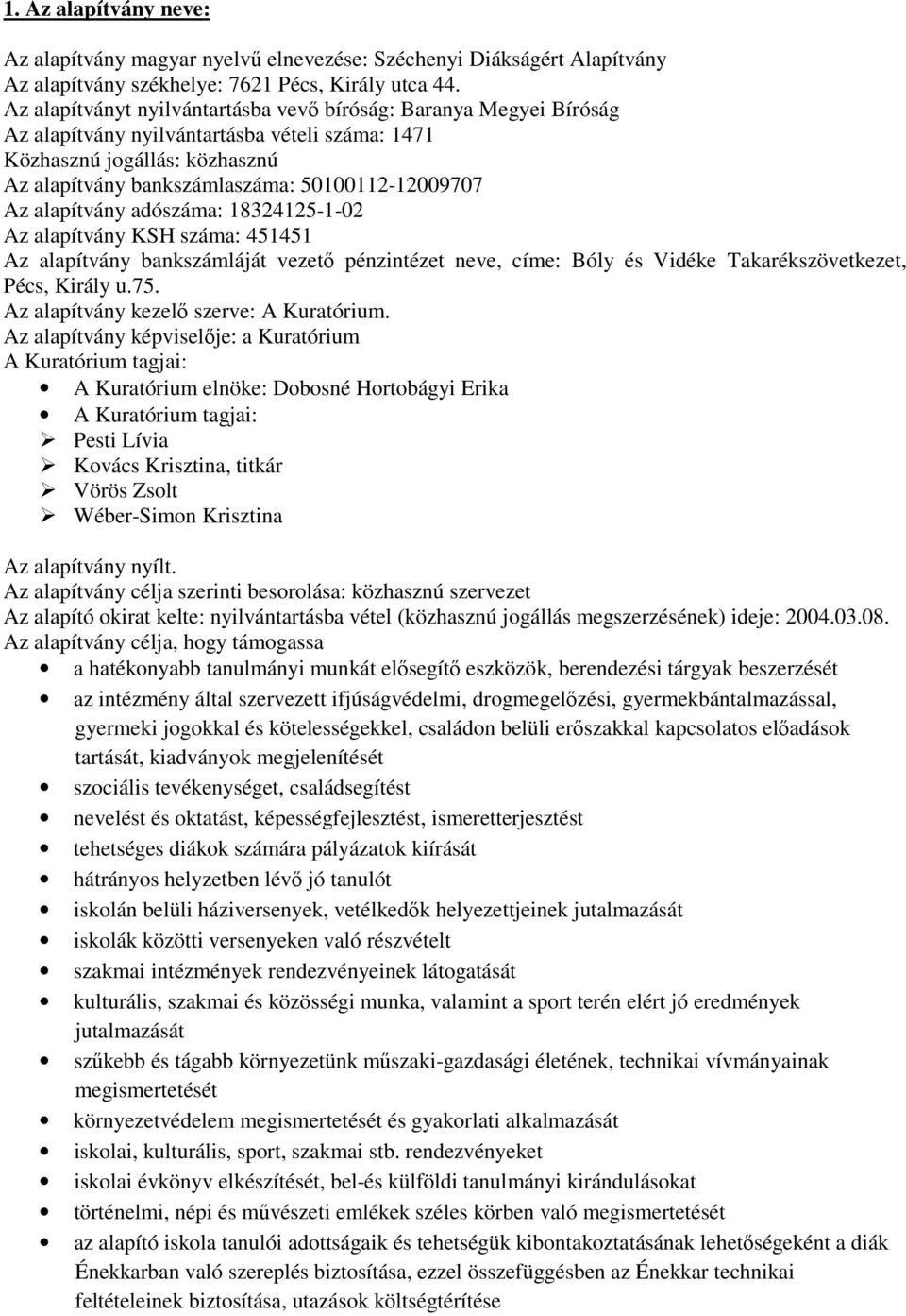 alapítvány adószáma: 18324125-1-02 Az alapítvány KSH száma: 451451 Az alapítvány bankszámláját vezető pénzintézet neve, címe: Bóly és Vidéke Takarékszövetkezet, Pécs, Király u.75.