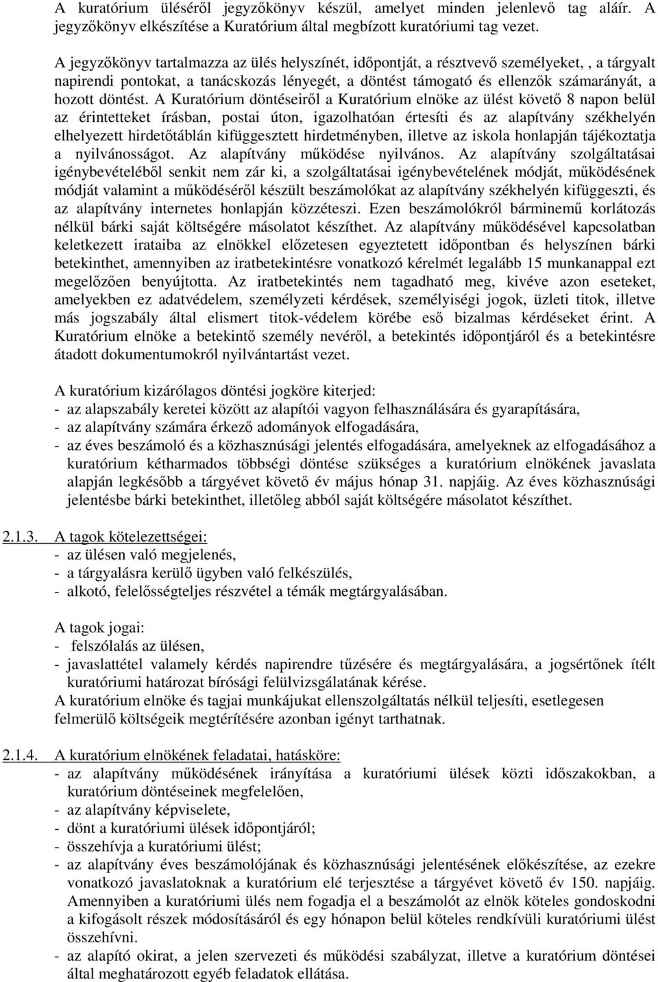 A Kuratórium döntéseiről a Kuratórium elnöke az ülést követő 8 napon belül az érintetteket írásban, postai úton, igazolhatóan értesíti és az alapítvány székhelyén elhelyezett hirdetőtáblán