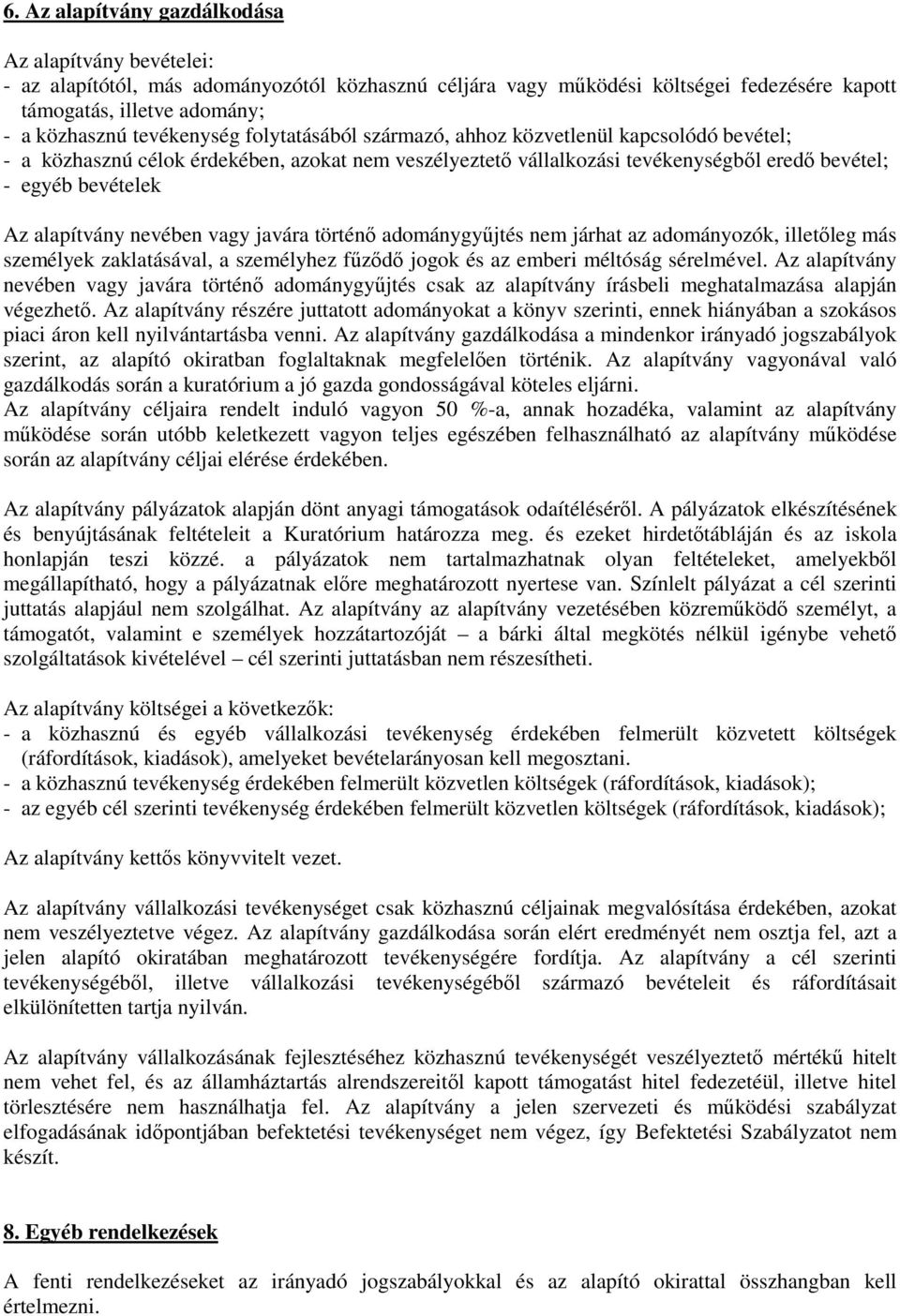 alapítvány nevében vagy javára történő adománygyűjtés nem járhat az adományozók, illetőleg más személyek zaklatásával, a személyhez fűződő jogok és az emberi méltóság sérelmével.