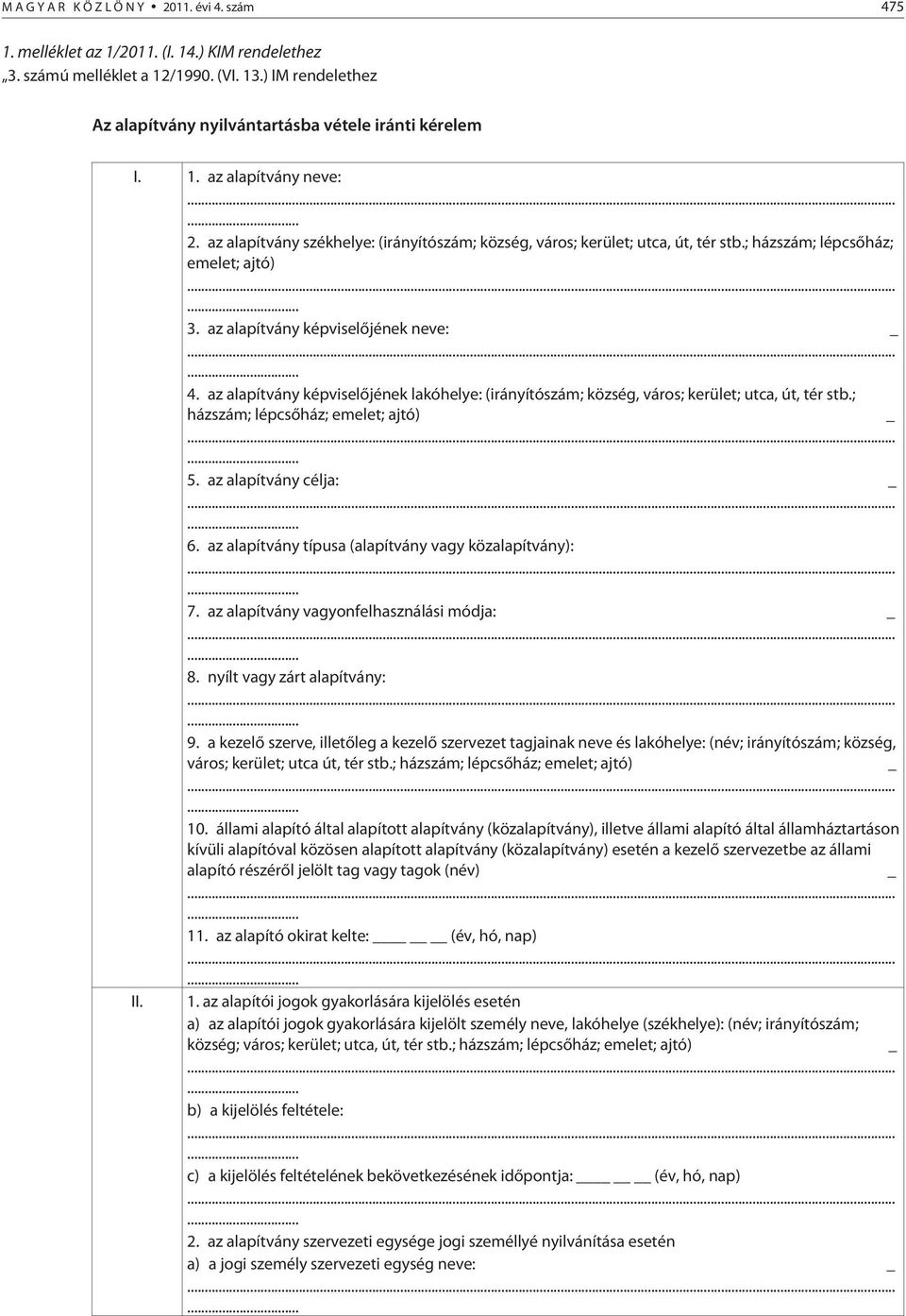 az alapítvány képviselõjének lakóhelye: (irányítószám; község, város; kerület; utca, út, tér stb.; házszám; lépcsõház; emelet; ajtó) _...... 5. az alapítvány célja: _...... 6.