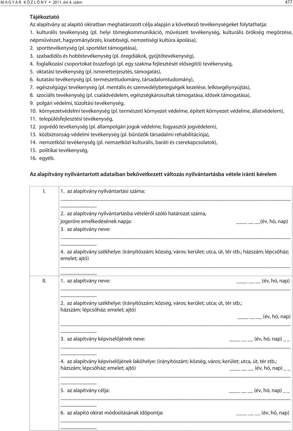 szabadidõs és hobbitevékenység (pl. öregdiákok, gyûjtõtevékenység), 4. foglalkozási csoportokat összefogó (pl. egy szakma fejlesztését elõsegítõ) tevékenység, 5. oktatási tevékenység (pl.