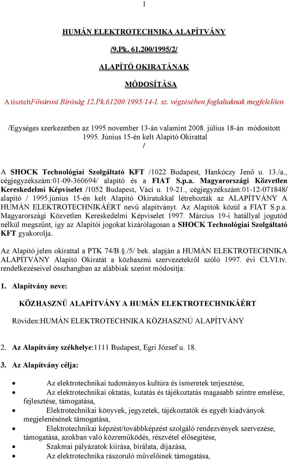 Június 15-én kelt Alapító Okirattal / A SHOCK Technológiai Szolgáltató KFT /1022 Budapest, Hankóczy Jenő u. 13./a., cégjegyzékszám:01-09-360694/ alapító és a FIAT S.p.a. Magyarországi Közvetlen Kereskedelmi Képviselet /1052 Budapest, Váci u.