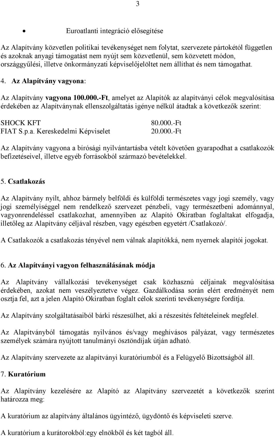 -Ft, amelyet az Alapítók az alapítványi célok megvalósítása érdekében az Alapítványnak ellenszolgáltatás igénye nélkül átadtak a következők szerint: SHOCK KFT FIAT S.p.a. Kereskedelmi Képviselet 80.