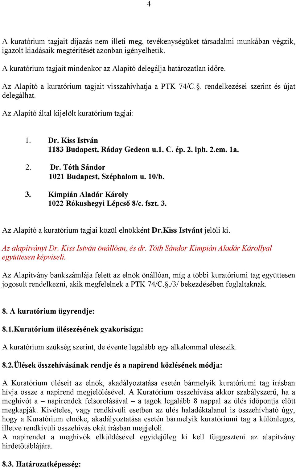 Az Alapító által kijelölt kuratórium tagjai: 1. Dr. Kiss István 1183 Budapest, Ráday Gedeon u.1. C. ép. 2. lph. 2.em. 1a. 2. Dr. Tóth Sándor 1021 Budapest, Széphalom u. 10/b. 3.