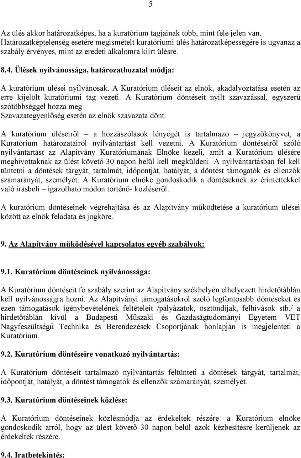 Ülések nyilvánossága, határozathozatal módja: A kuratórium ülései nyilvánosak. A Kuratórium üléseit az elnök, akadályoztatása esetén az erre kijelölt kuratóriumi tag vezeti.