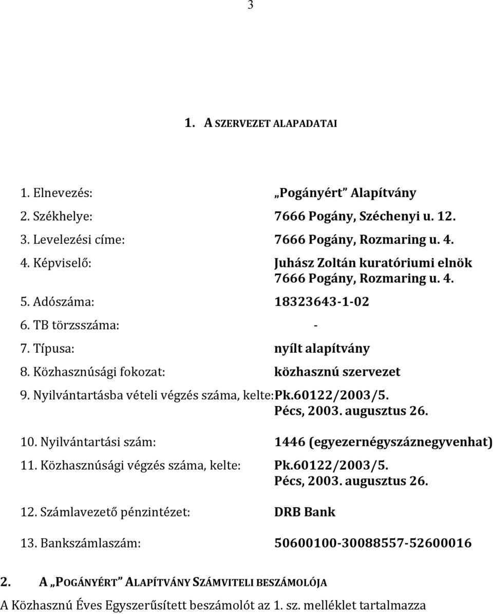 Nyilvántartásba vételi végzés száma, kelte:pk.60122/2003/5. Pécs, 2003. augusztus 26. 10. Nyilvántartási szám: 1446 (egyezernégyszáznegyvenhat) 11. Közhasznúsági végzés száma, kelte: Pk.