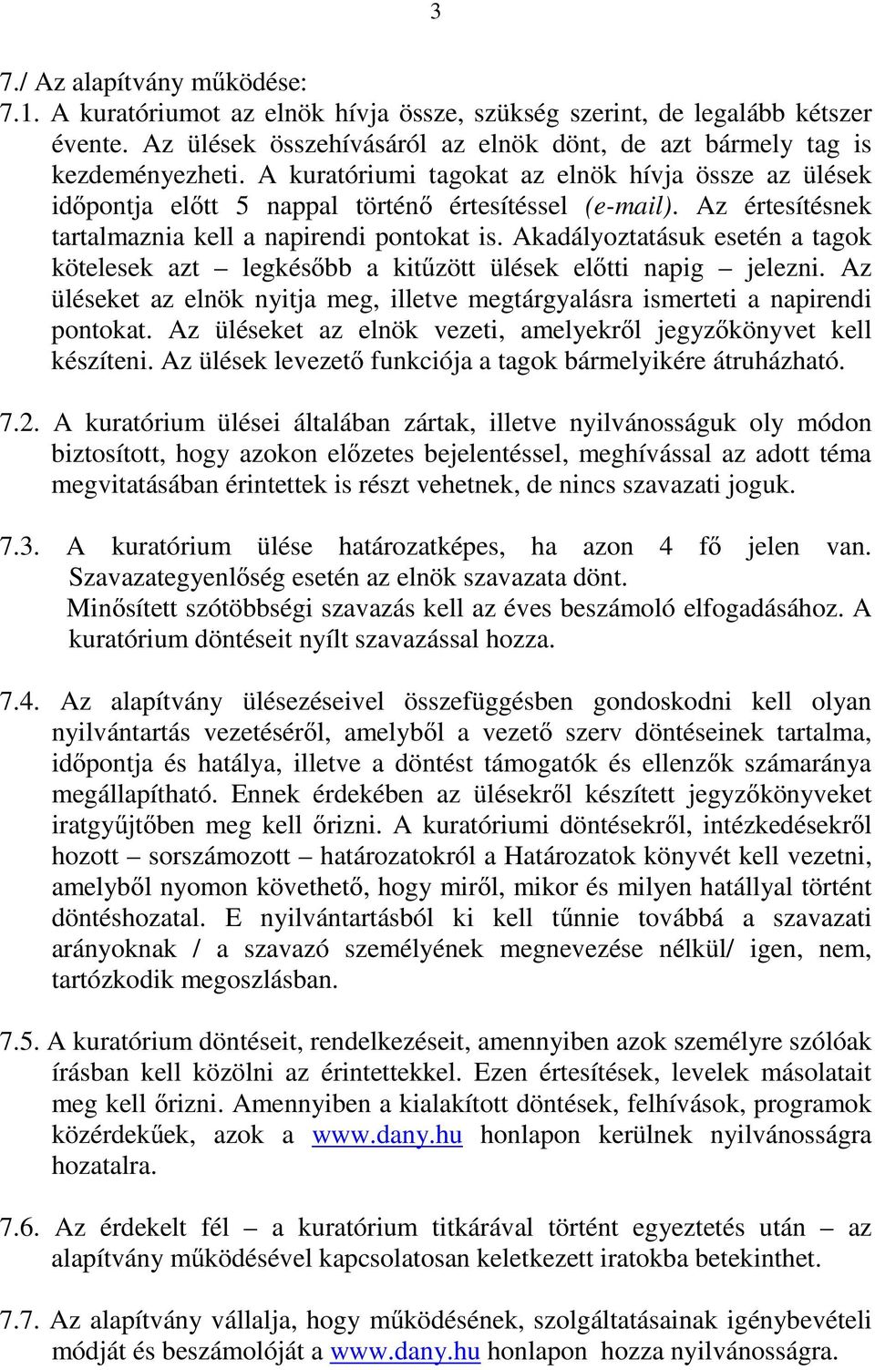 Akadályoztatásuk esetén a tagok kötelesek azt legkésőbb a kitűzött ülések előtti napig jelezni. Az üléseket az elnök nyitja meg, illetve megtárgyalásra ismerteti a napirendi pontokat.