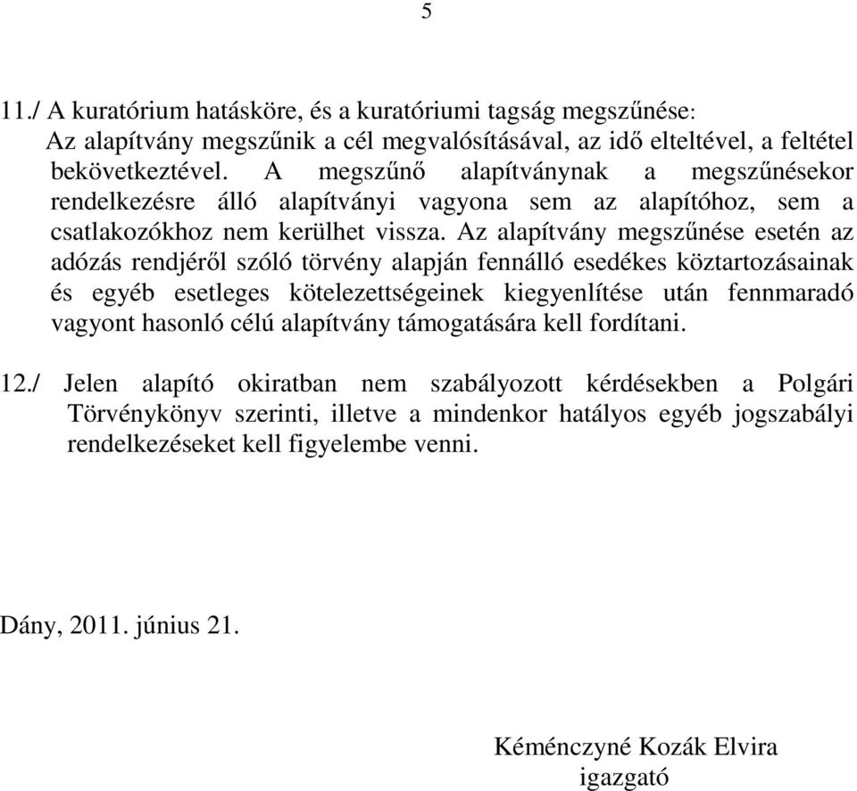 Az alapítvány megszűnése esetén az adózás rendjéről szóló törvény alapján fennálló esedékes köztartozásainak és egyéb esetleges kötelezettségeinek kiegyenlítése után fennmaradó vagyont hasonló