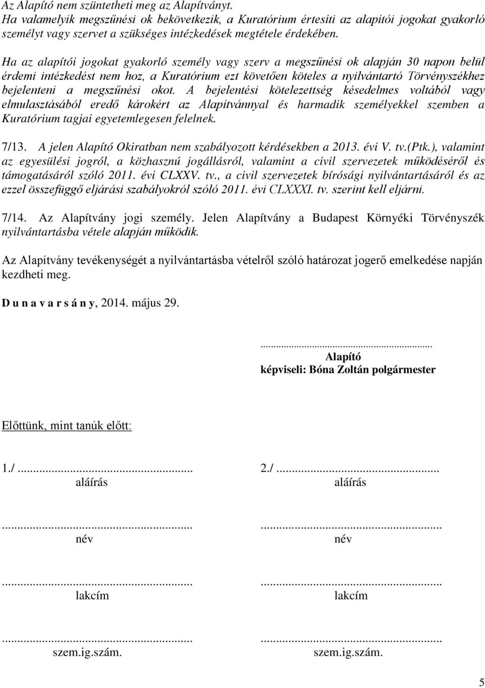 Ha az alapítói jogokat gyakorló személy vagy szerv a megszűnési ok alapján 30 napon belül érdemi intézkedést nem hoz, a Kuratórium ezt követően köteles a nyilvántartó Törvényszékhez bejelenteni a