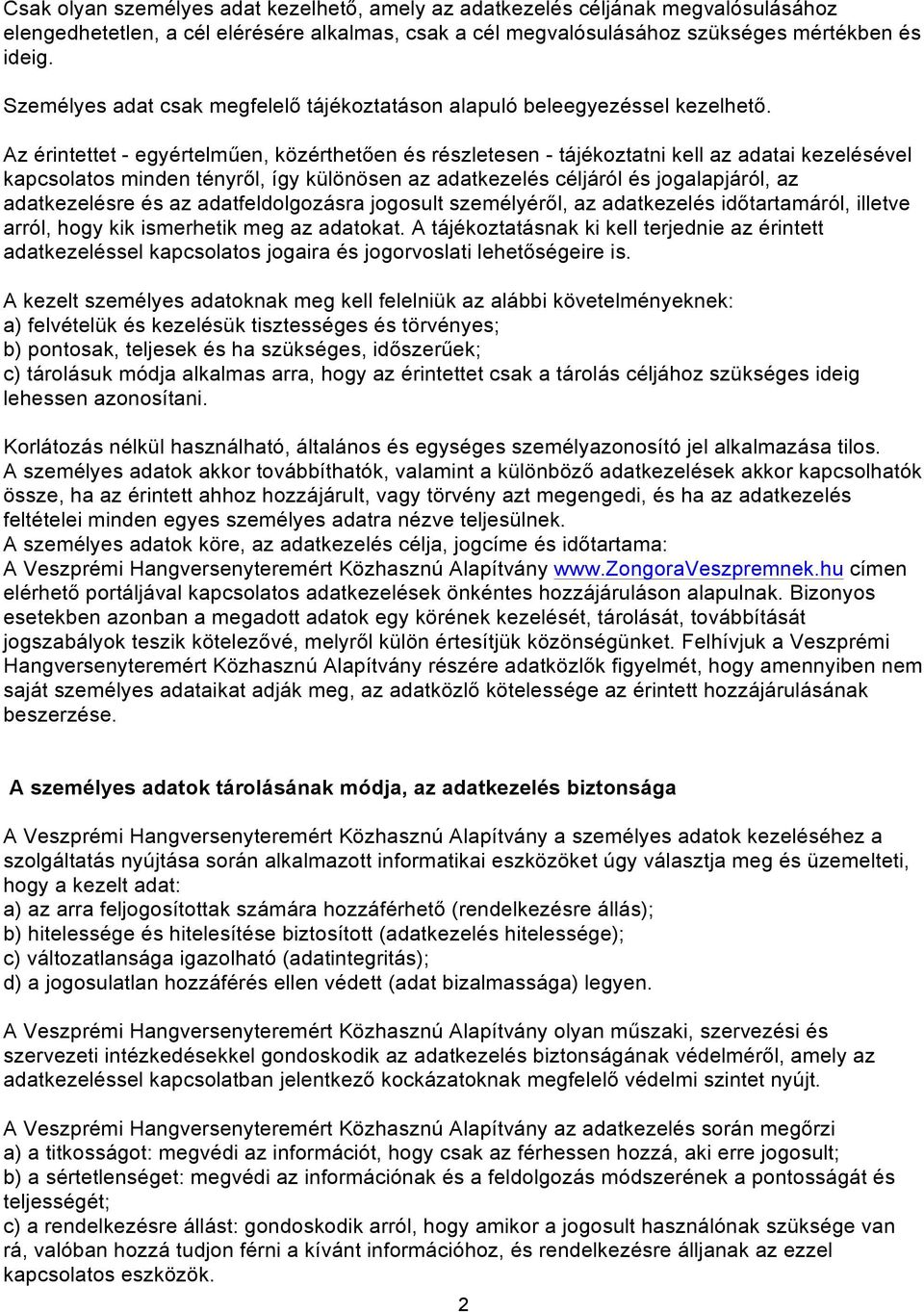 Az érintettet - egyértelműen, közérthetően és részletesen - tájékoztatni kell az adatai kezelésével kapcsolatos minden tényről, így különösen az adatkezelés céljáról és jogalapjáról, az adatkezelésre