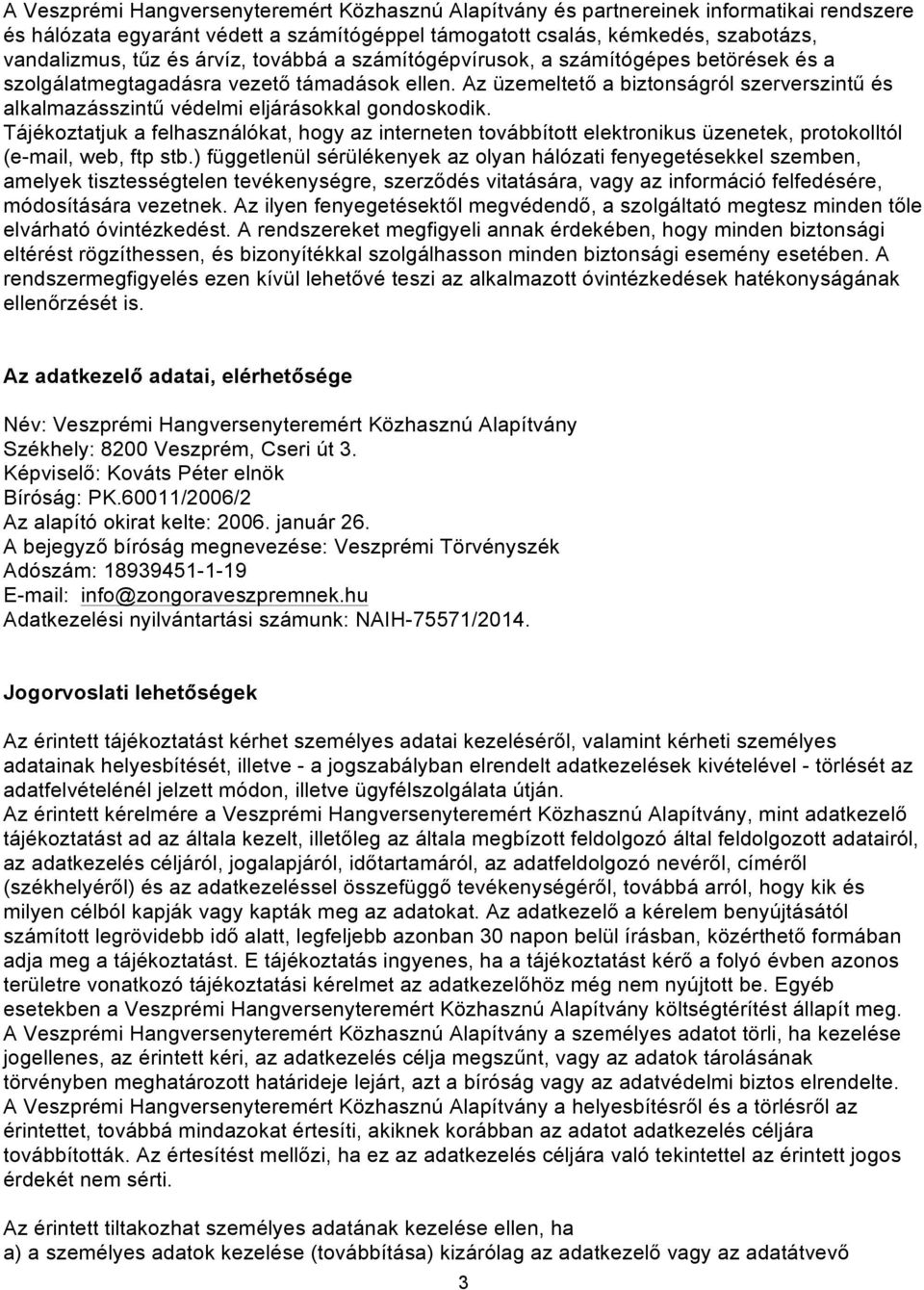 Az üzemeltető a biztonságról szerverszintű és alkalmazásszintű védelmi eljárásokkal gondoskodik.