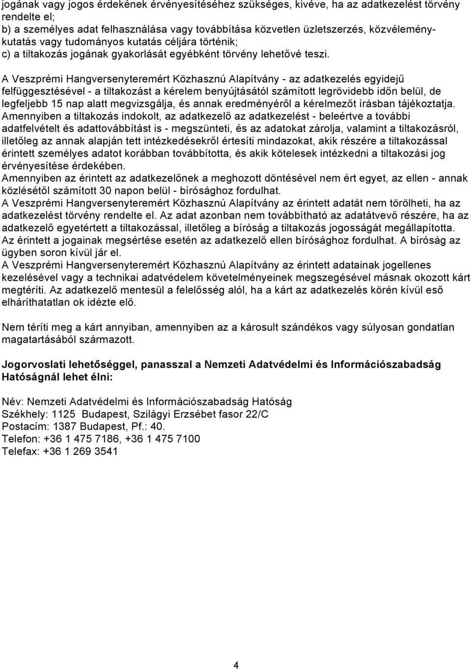A Veszprémi Hangversenyteremért Közhasznú Alapítvány - az adatkezelés egyidejű felfüggesztésével - a tiltakozást a kérelem benyújtásától számított legrövidebb időn belül, de legfeljebb 15 nap alatt