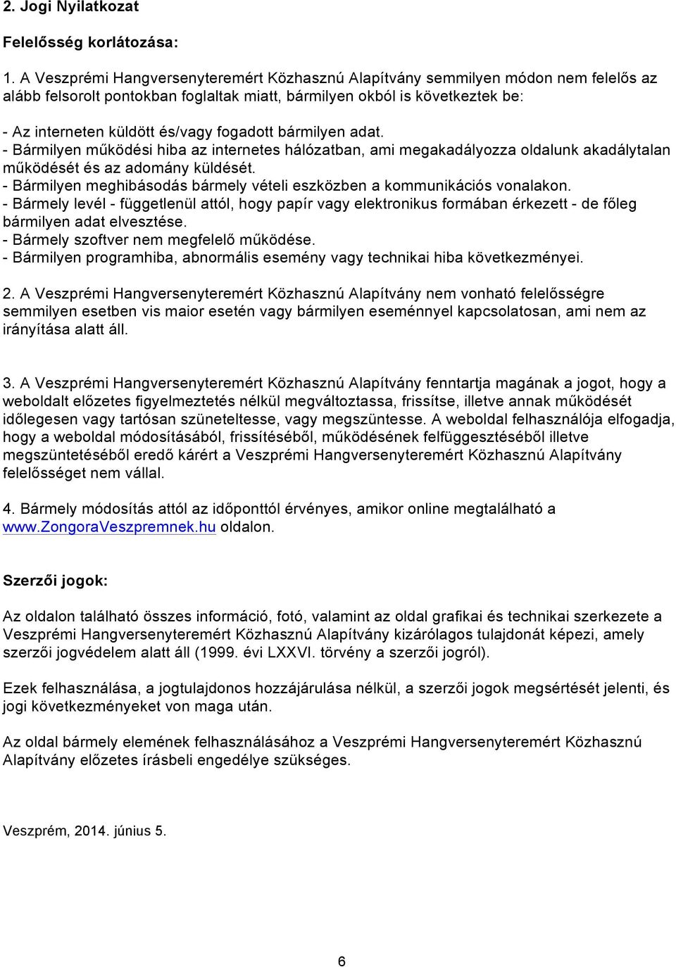 fogadott bármilyen adat. - Bármilyen működési hiba az internetes hálózatban, ami megakadályozza oldalunk akadálytalan működését és az adomány küldését.
