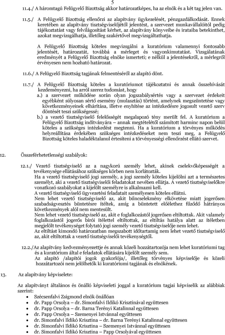 megvizsgálhatja, illetőleg szakértővel megvizsgáltathatja. A Felügyelő Bizottság köteles megvizsgálni a kuratórium valamennyi fontosabb jelentését, határozatát, továbbá a mérleget és vagyonkimutatást.