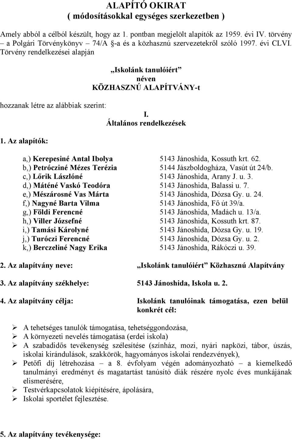 Törvény rendelkezései alapján Isklánk tanulóiért néven KÖZHASZNÚ ALAPÍTVÁNY-t hzzanak létre az alábbiak szerint: I. Általáns rendelkezések 1.