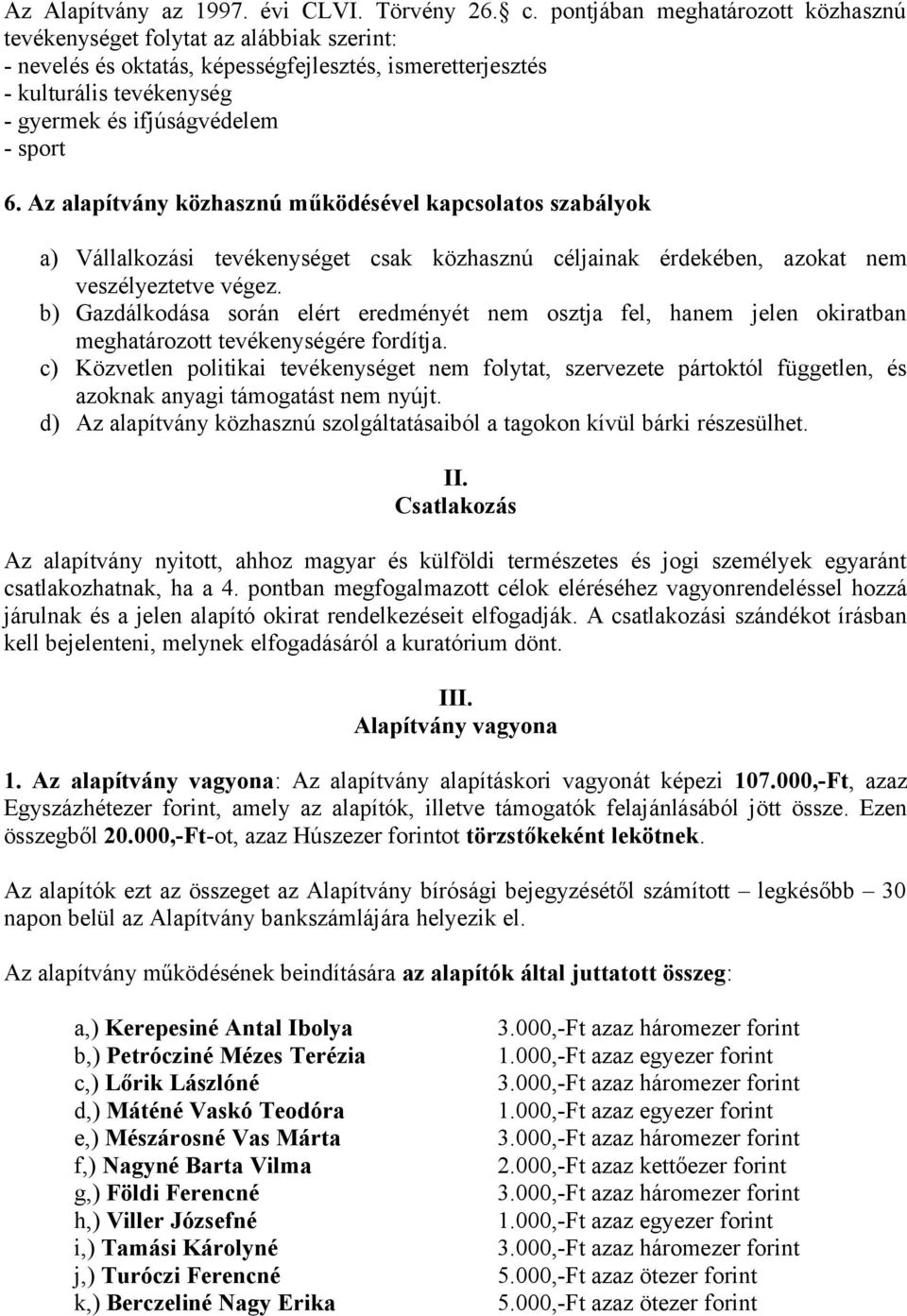 Az alapítvány közhasznú működésével kapcslats szabályk a) Vállalkzási tevékenységet csak közhasznú céljainak érdekében, azkat nem veszélyeztetve végez.