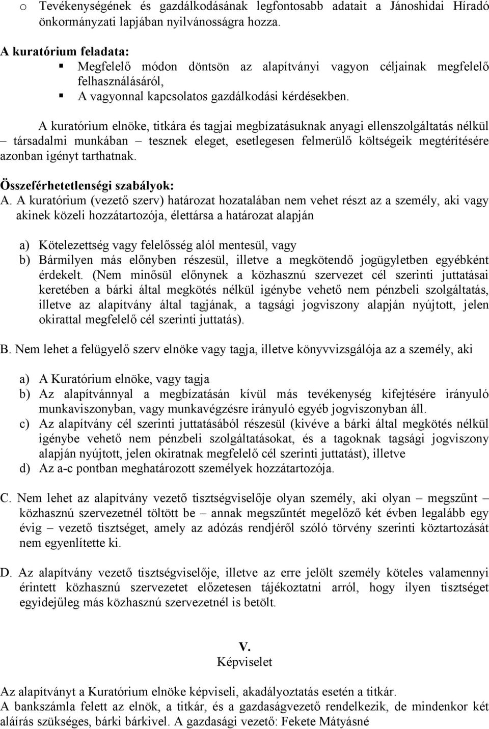 A kuratórium elnöke, titkára és tagjai megbízatásuknak anyagi ellenszlgáltatás nélkül társadalmi munkában tesznek eleget, esetlegesen felmerülő költségeik megtérítésére aznban igényt tarthatnak.