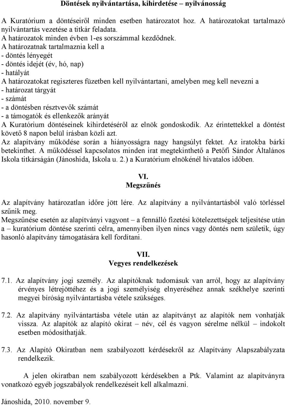 A határzatnak tartalmaznia kell a - döntés lényegét - döntés idejét (év, hó, nap) - hatályát A határzatkat regiszteres füzetben kell nyilvántartani, amelyben meg kell nevezni a - határzat tárgyát -