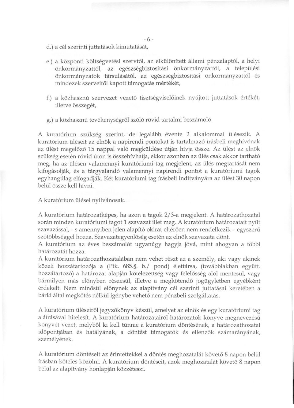 egészségbiztosítási önkormányzattói és mindezek szerveitol kapott támogatás mértékét, f.) a közhasznú szervezet vezeto tisztségviseloinek nyújtott juttatások értékét, illetve összegét, g.