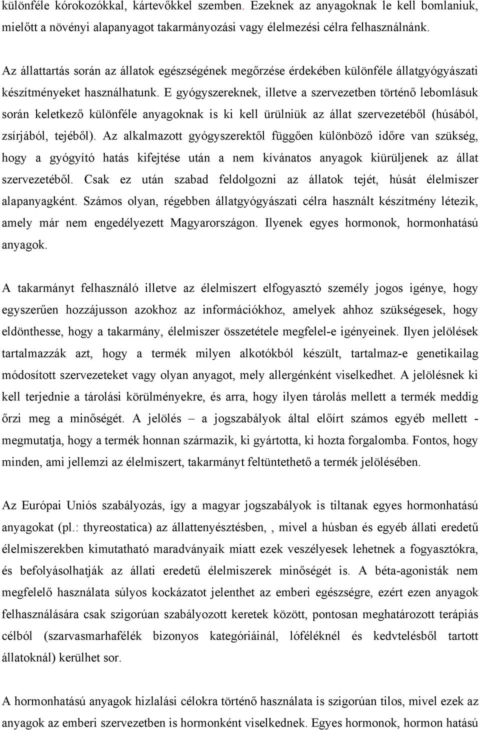 E gyógyszereknek, illetve a szervezetben történő lebomlásuk során keletkező különféle anyagoknak is ki kell ürülniük az állat szervezetéből (húsából, zsírjából, tejéből).