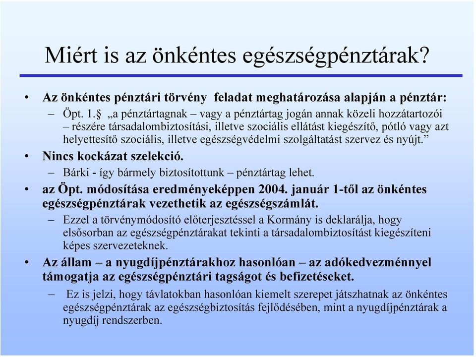 szolgáltatást szervez és nyújt. Nincs kockázat szelekció. Bárki - így bármely biztosítottunk pénztártag lehet. az Öpt. módosítása eredményeképpen 2004.