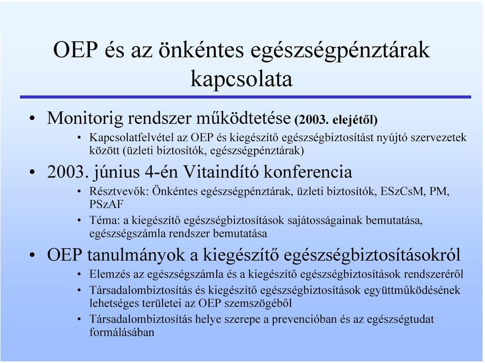 június 4-én Vitaindító konferencia Résztvevők: Önkéntes egészségpénztárak, üzleti biztosítók, ESzCsM, PM, PSzAF Téma: a kiegészítő egészségbiztosítások sajátosságainak bemutatása,