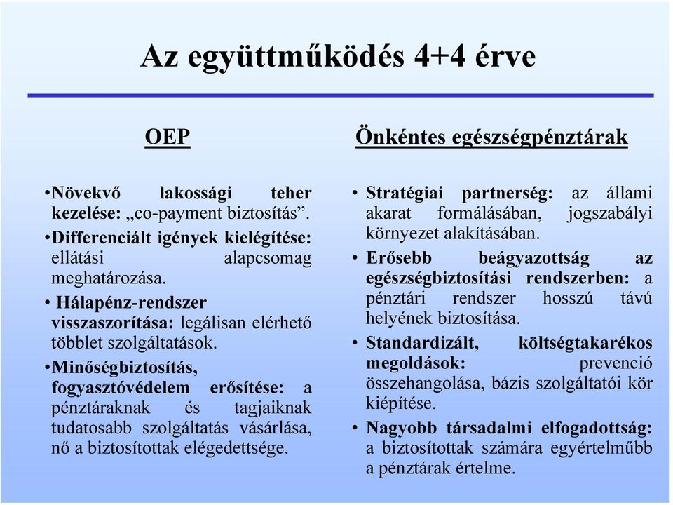 Minőségbiztosítás, fogyasztóvédelem erősítése: a pénztáraknak és tagjaiknak tudatosabb szolgáltatás vásárlása, nő a biztosítottak elégedettsége.