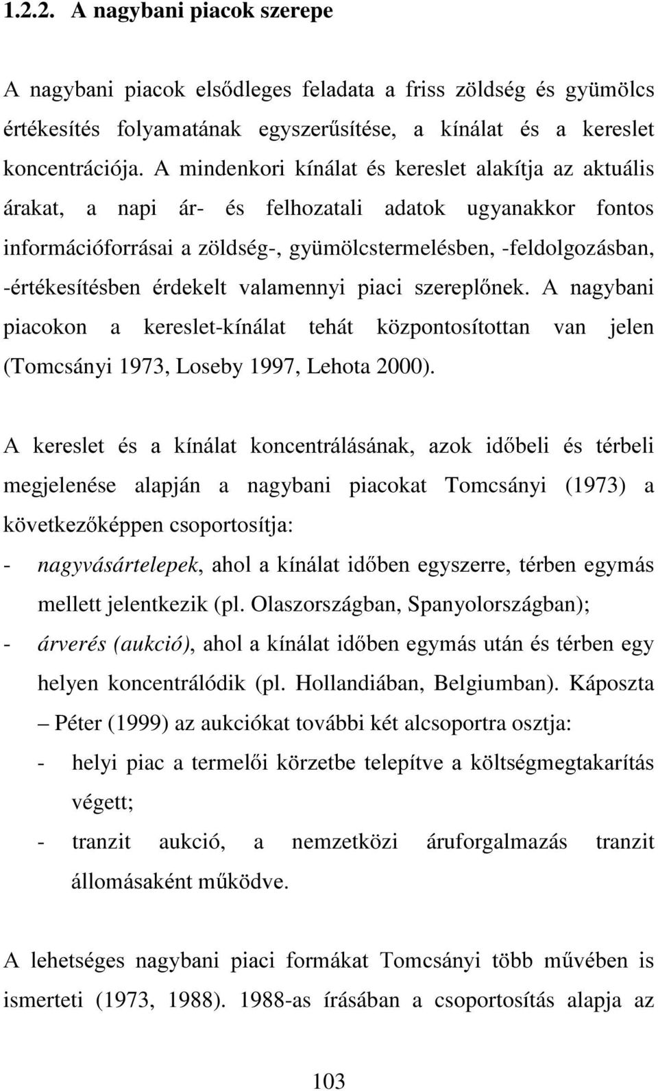 pughnhow YDODPHQQ\L SLDFL V]HUHSO QHN $ QDJ\EDQL piacokon a kereslet-kínálat tehát központosítottan van jelen (Tomcsányi 1973, Loseby 1997, Lehota 2000).