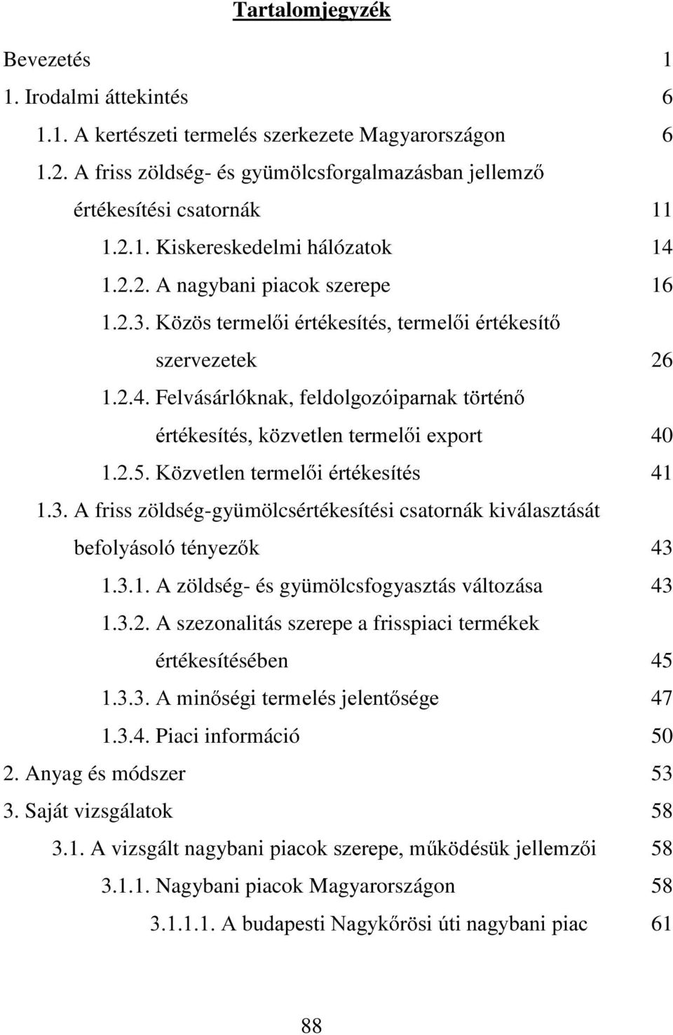 ]YHWOHQWHUPHO LpUWpNHVtWpV 41 1.3. A friss zöldség-gyümölcsértékesítési csatornák kiválasztását EHIRO\iVROyWpQ\H] N 43 1.3.1. A zöldség- és gyümölcsfogyasztás változása 43 1.3.2.