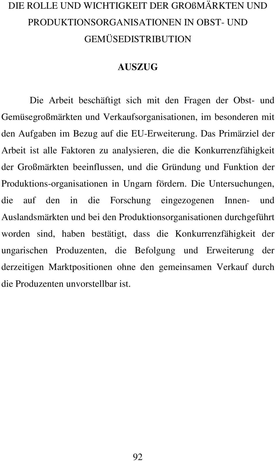 Das Primärziel der Arbeit ist alle Faktoren zu analysieren, die die Konkurrenzfähigkeit der Großmärkten beeinflussen, und die Gründung und Funktion der Produktions-organisationen in Ungarn fördern.