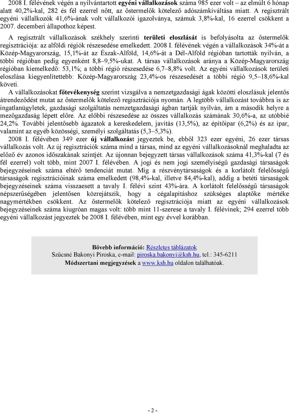 A regisztrált ok székhely szerinti területi eloszlását is befolyásolta az őstermelők regisztrációja: az alföldi régiók részesedése emelkedett. 2008 I.