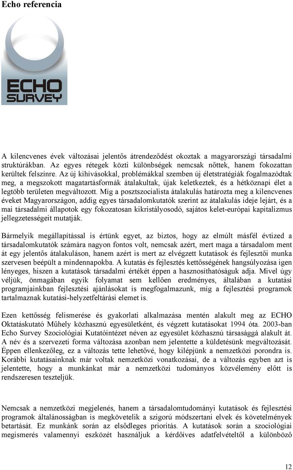 Az új kihívásokkal, problémákkal szemben új életstratégiák fogalmazódtak meg, a megszokott magatartásformák átalakultak, újak keletkeztek, és a hétköznapi élet a legtöbb területen megváltozott.