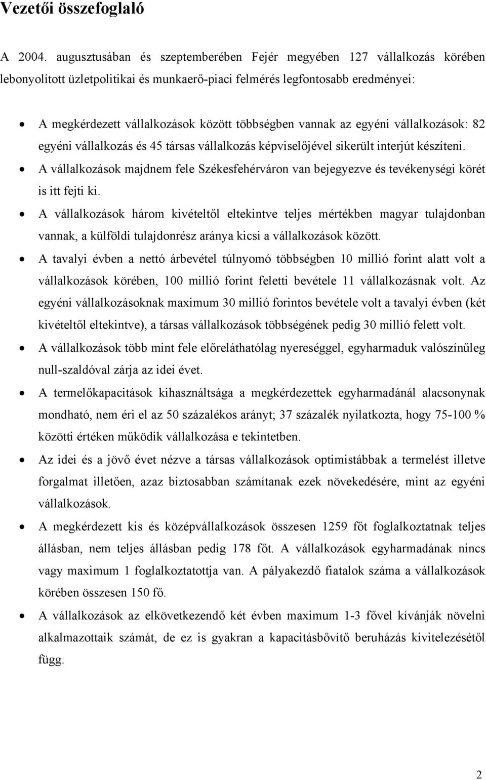 vannak az egyéni vállalkozások: 82 egyéni vállalkozás és 45 társas vállalkozás képviselőjével sikerült interjút készíteni.