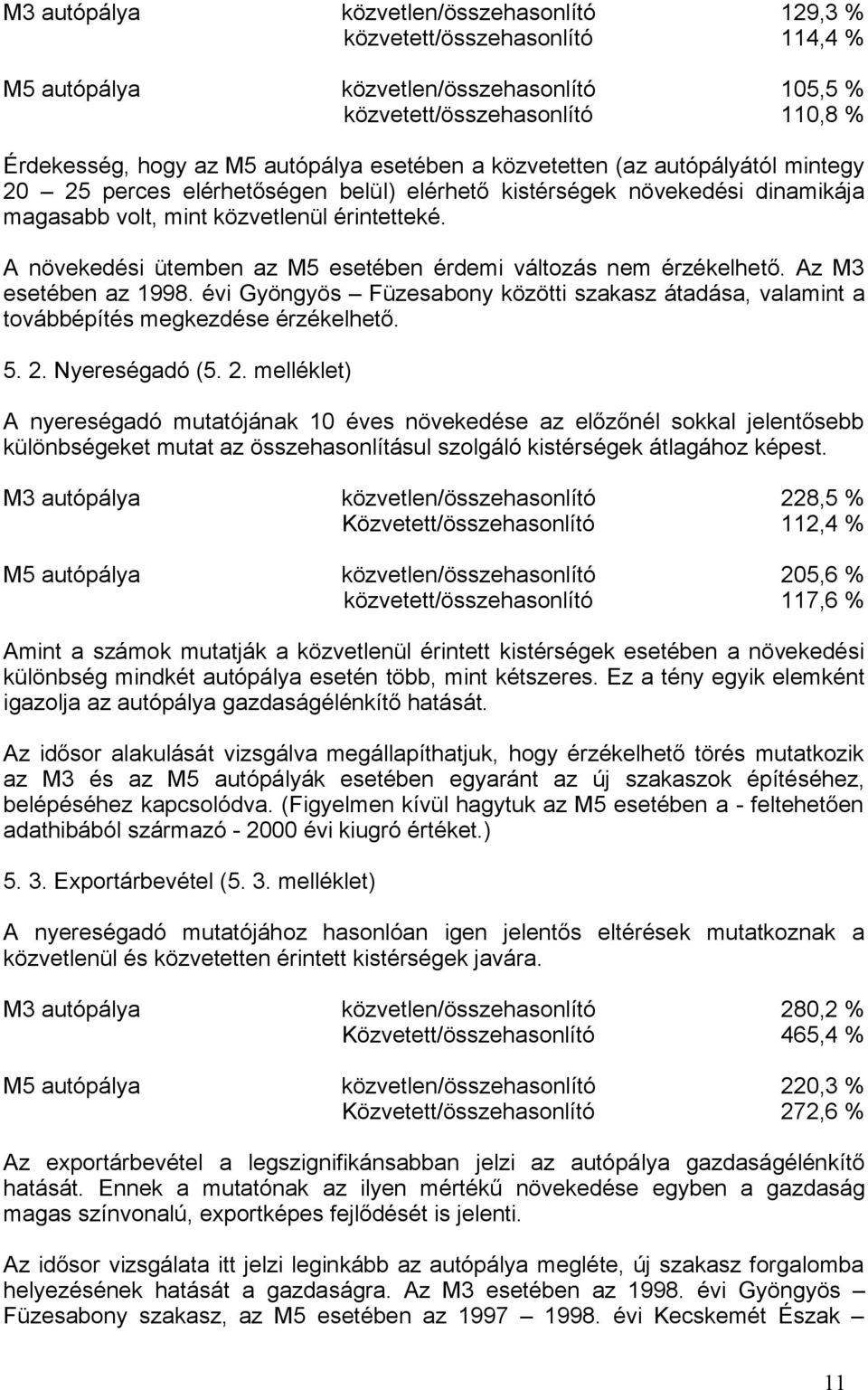 A növekedési ütemben az M5 esetében érdemi változás nem érzékelhető. Az M3 esetében az 1998. évi Gyöngyös Füzesabony közötti szakasz átadása, valamint a továbbépítés megkezdése érzékelhető. 5. 2.